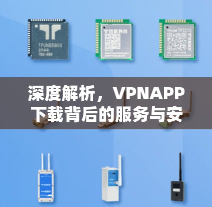 深度解析，VPNAPP下载背后的服务与安全