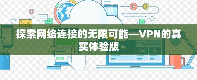 探索网络连接的无限可能—VPN的真实体验版
