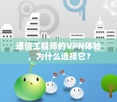 通信工程师的VPN体验，为什么选择它？
