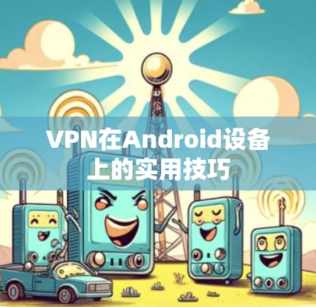 VPN在Android设备上的实用技巧