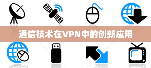 通信技术在VPN中的创新应用