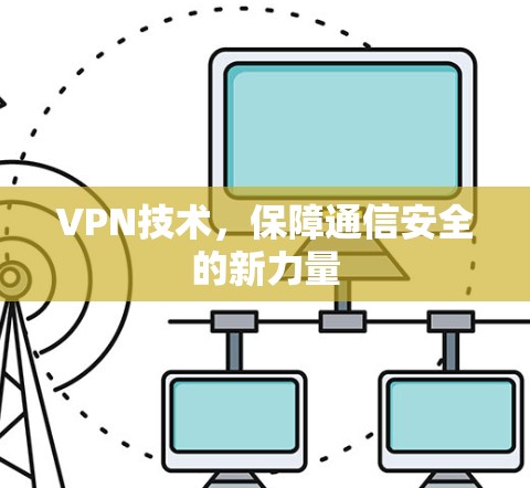 VPN技术，保障通信安全的新力量