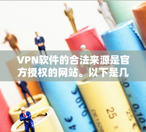 VPN软件的合法来源是官方授权的网站。以下是几种常用的VPN软件下载来源