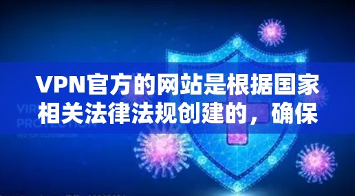 VPN官方的网站是根据国家相关法律法规创建的，确保符合网络安全和信息秩序的要求。以下是几个主要的VPN官方网站的入口方式