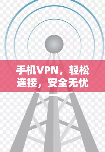手机VPN，轻松连接，安全无忧