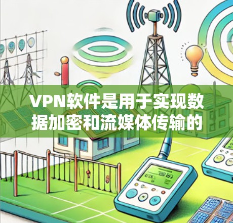 VPN软件是用于实现数据加密和流媒体传输的软件,常见于在线观看流媒体、视频会议、游戏等场景。以下是几种常用的VPN软件推荐 VPN软件是用于实现数据加密和流媒体传输的软件,常见于在线观看流媒体、视频会议、游戏等场景。以下是几种常用的VPN软件推荐