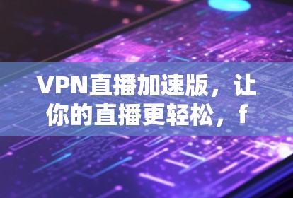 VPN直播加速版，让你的直播更轻松，faster and safer!