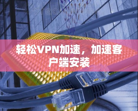 轻松VPN加速，加速客户端安装