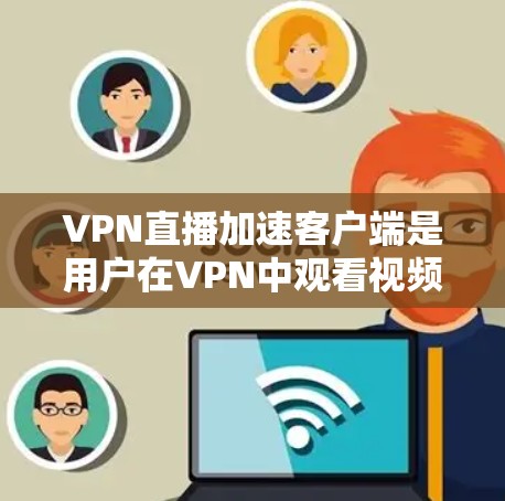 VPN直播加速客户端是用户在VPN中观看视频时的好帮手,能够提升视频传输速度。以下是对这些客户端的详细比较和总结 VPN直播加速客户端是用户在VPN中观看视频时的好帮手,能够提升视频传输速度。以下是对这些客户端的详细比较和总结