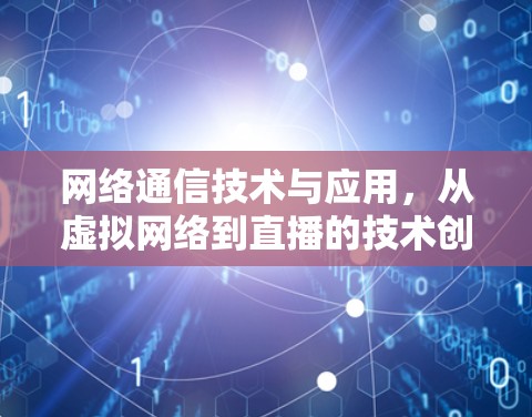 网络通信技术与应用，从虚拟网络到直播的技术创新