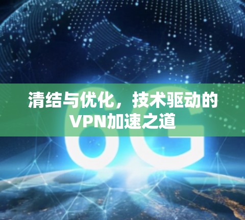 清结与优化，技术驱动的VPN加速之道