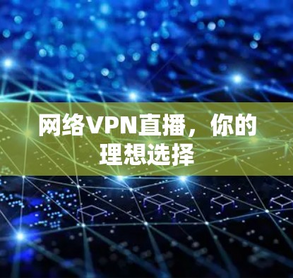 网络VPN直播,你的理想选择 网络VPN直播,你的理想选择