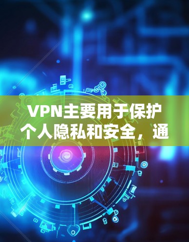 VPN主要用于保护个人隐私和安全，通常不用于下载整个网络。如果你确实需要下载VPN软件，可以放心下载，但需要注意以下几点