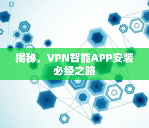 揭秘，VPN智能APP安装必经之路