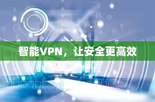 智能VPN，让安全更高效