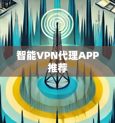 智能VPN代理APP推荐