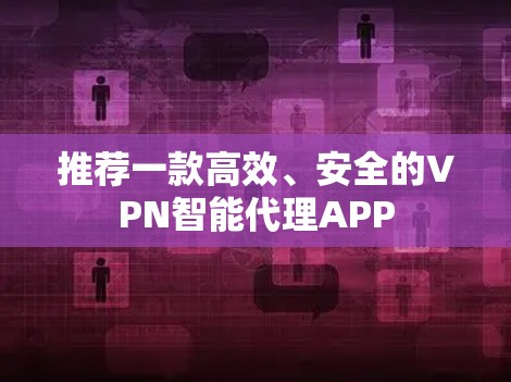 推荐一款高效、安全的VPN智能代理APP