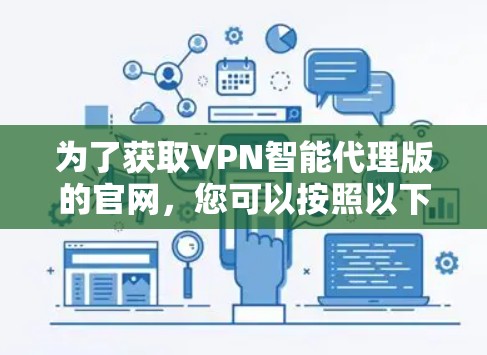 为了获取VPN智能代理版的官网，您可以按照以下步骤进行