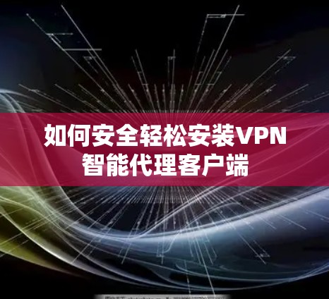 如何安全轻松安装VPN智能代理客户端