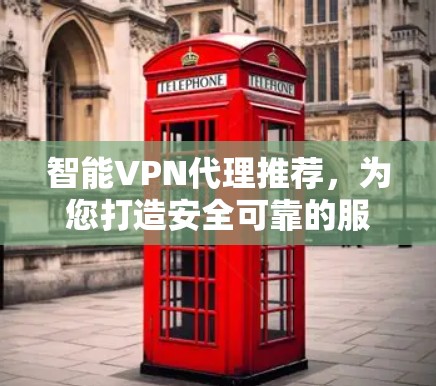 智能VPN代理推荐，为您打造安全可靠的服务