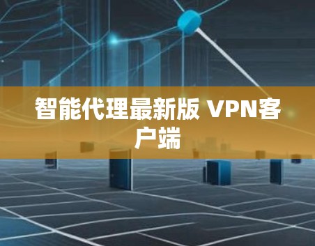 智能代理最新版 VPN客户端