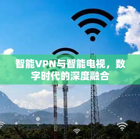 智能VPN与智能电视，数字时代的深度融合