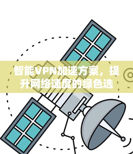 智能VPN加速方案，提升网络速度的绿色选择