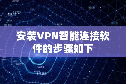 安装VPN智能连接软件的步骤如下