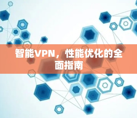 智能VPN，性能优化的全面指南
